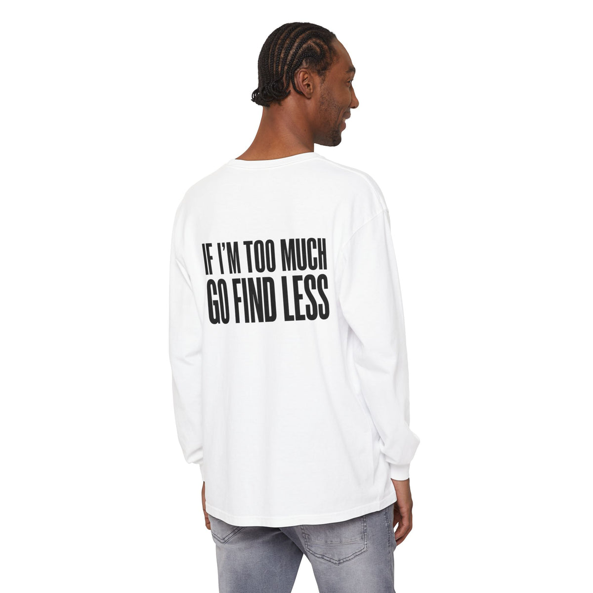 If I’m Too Much Go Find Less Long Sleeve Tee