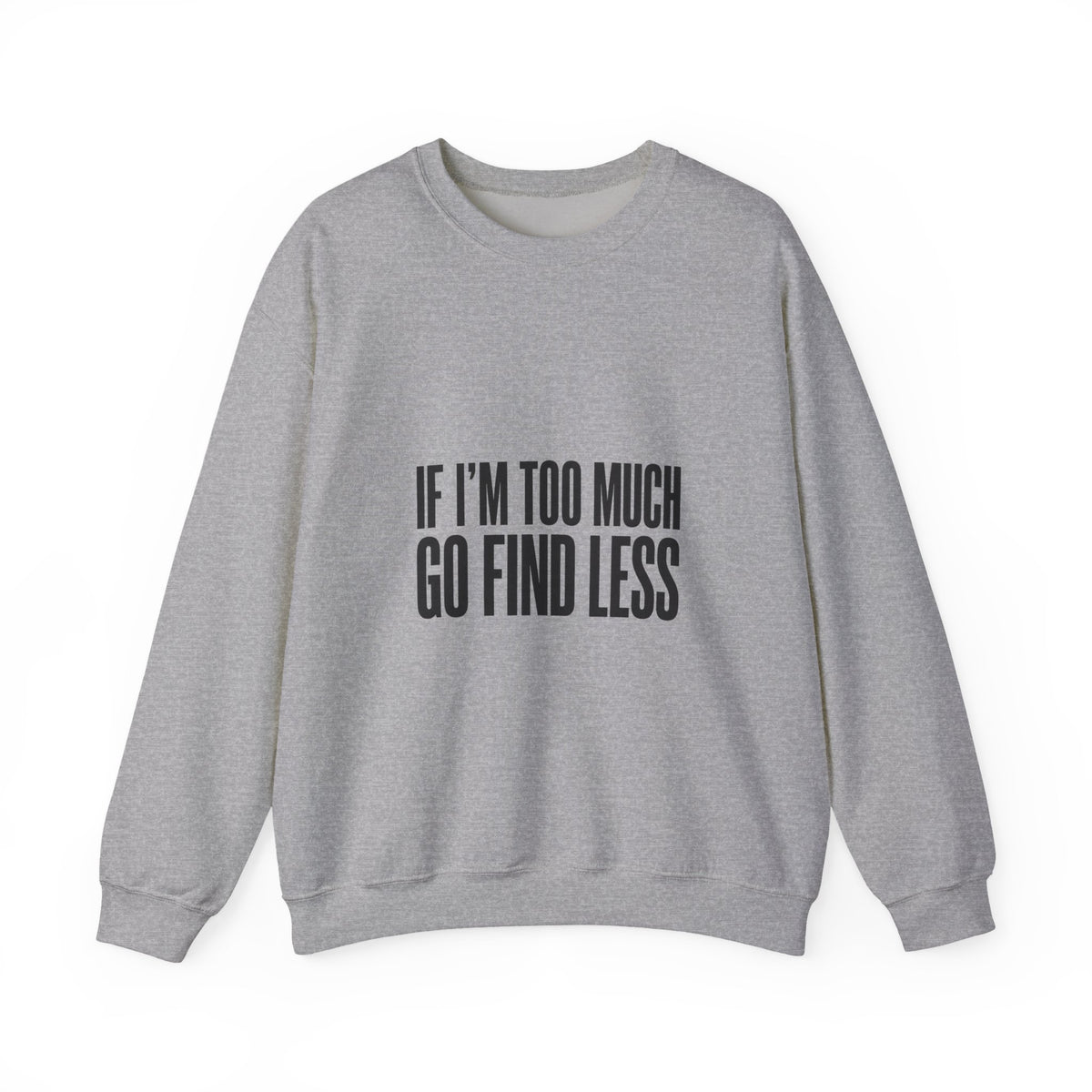 Crewneck Sweatshirt "If I'm Too Much Go Find Less" – Funny Sassy Graphic Pullover