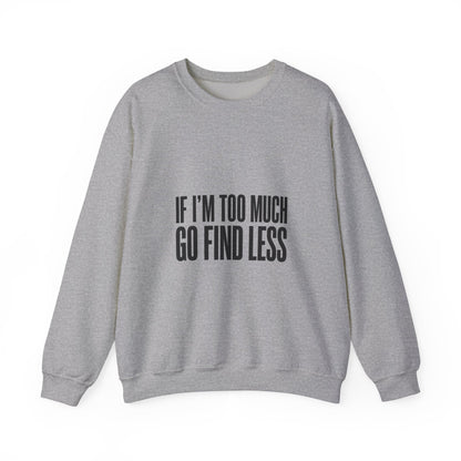 Crewneck Sweatshirt "If I'm Too Much Go Find Less" – Funny Sassy Graphic Pullover