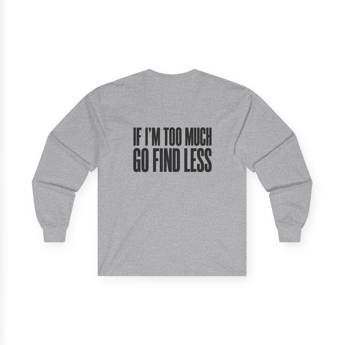 Long Sleeve Tee — “If I’m Too Much Go Find Less” Bold Statement Shirt