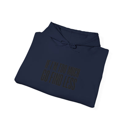 If I’m Too Much Go Find Less Hoodie - Minimalist Statement Pullover