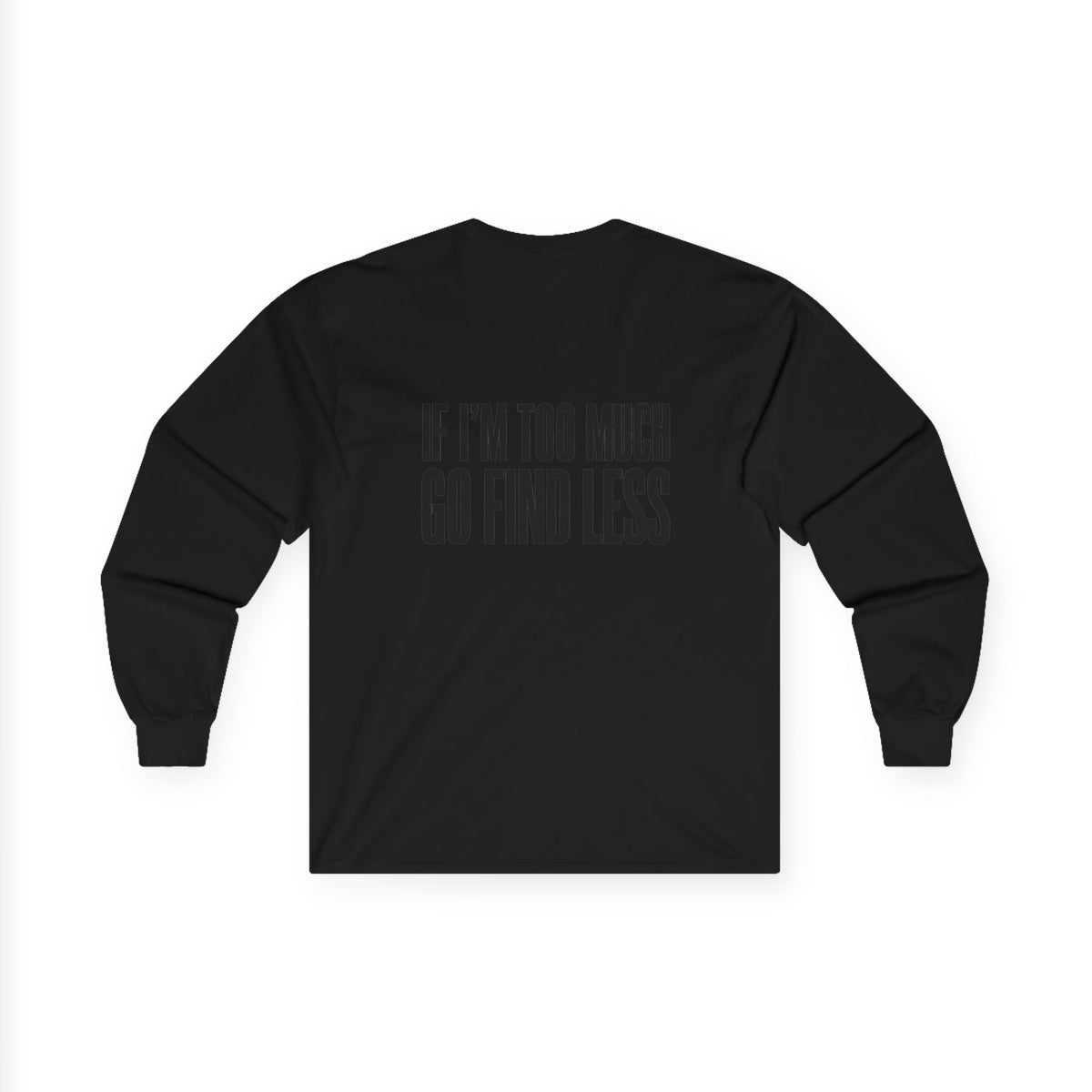 Long Sleeve Tee — “If I’m Too Much Go Find Less” Bold Statement Shirt