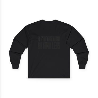 Long Sleeve Tee — “If I’m Too Much Go Find Less” Bold Statement Shirt