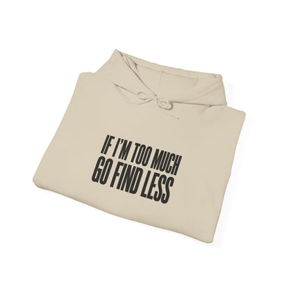 If I’m Too Much Go Find Less Hoodie - Minimalist Statement Pullover
