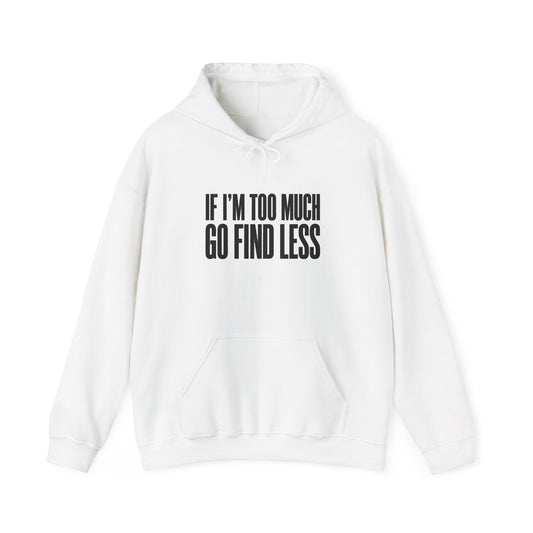 If I'm Too Much Go Find Less Hoodie — Funny Bold Text Graphic Hoodie