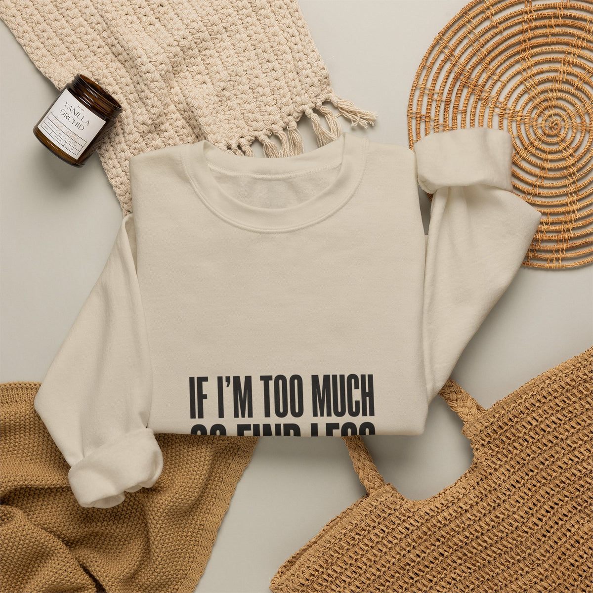 Crewneck Sweatshirt — "If I’m Too Much Go Find Less" Statement Pullover