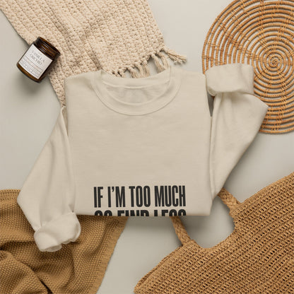 Crewneck Sweatshirt — "If I’m Too Much Go Find Less" Statement Pullover