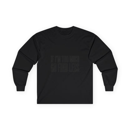 Long Sleeve Tee — “If I’m Too Much Go Find Less” Bold Statement Shirt