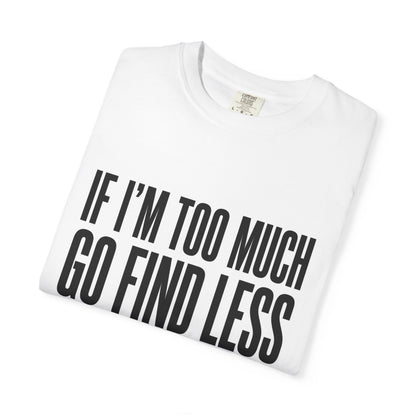 If I'm Too Much Tee — Bold Statement Graphic T-Shirt