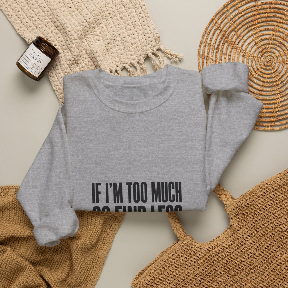 Crewneck Sweatshirt — "If I’m Too Much Go Find Less" Statement Pullover