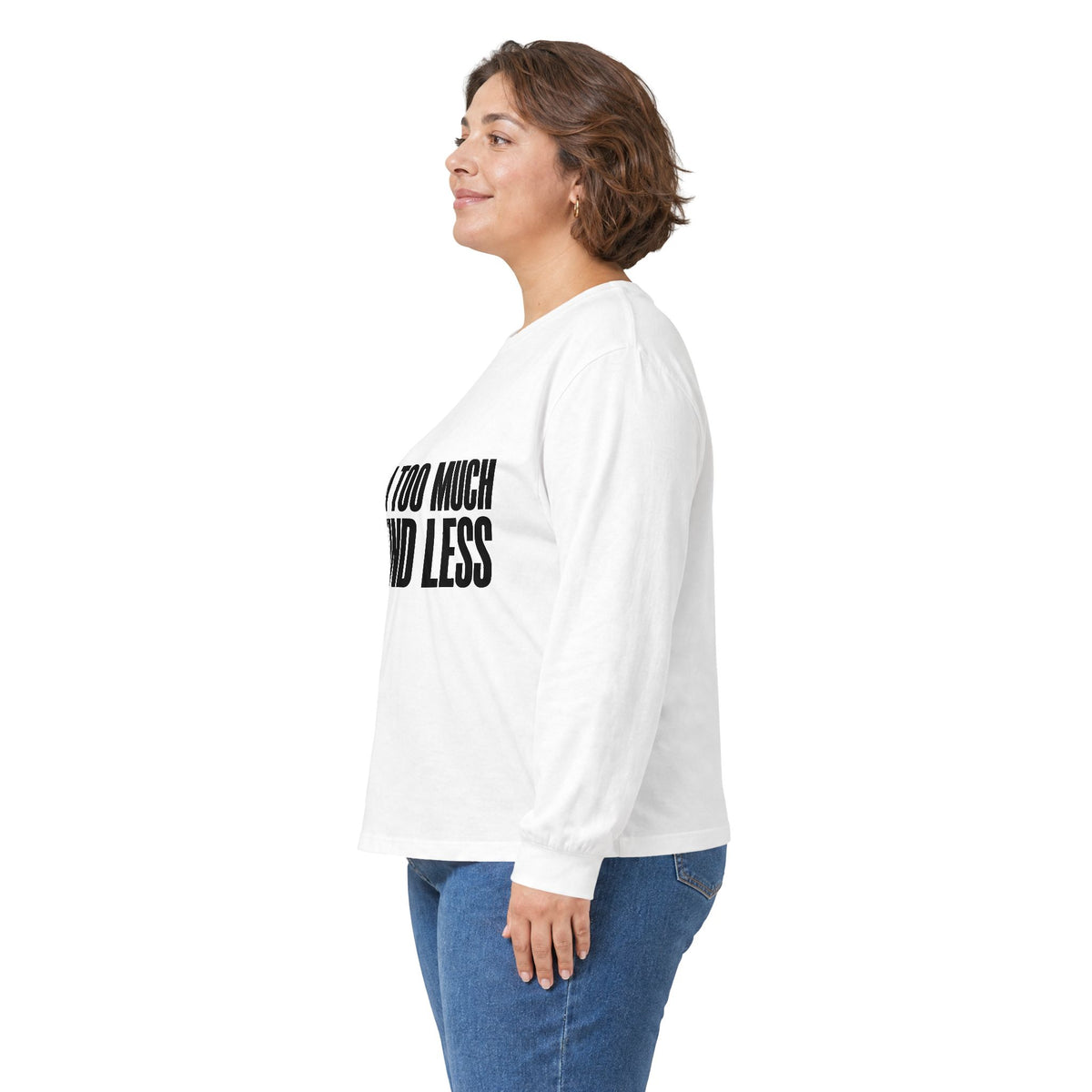 Long Sleeve Tee — “If I’m Too Much Go Find Less” Bold Statement Shirt