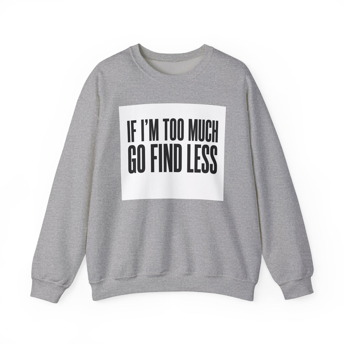 Crewneck Sweatshirt – "If I'm Too Much, Go Find Less" Bold Statement Pullover