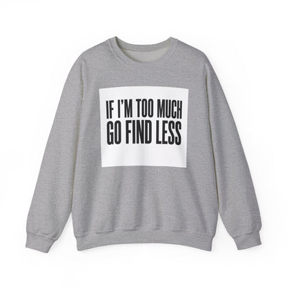 Crewneck Sweatshirt – "If I'm Too Much, Go Find Less" Bold Statement Pullover