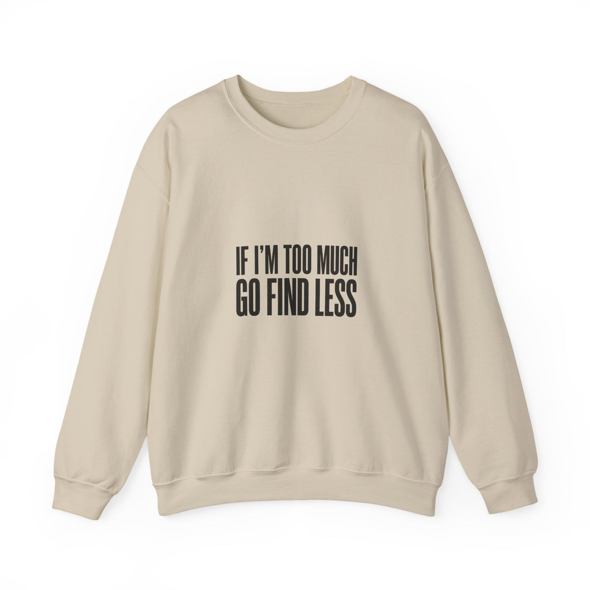 Crewneck Sweatshirt — "If I’m Too Much Go Find Less" Statement Pullover