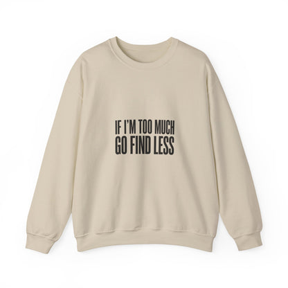 Crewneck Sweatshirt — "If I’m Too Much Go Find Less" Statement Pullover