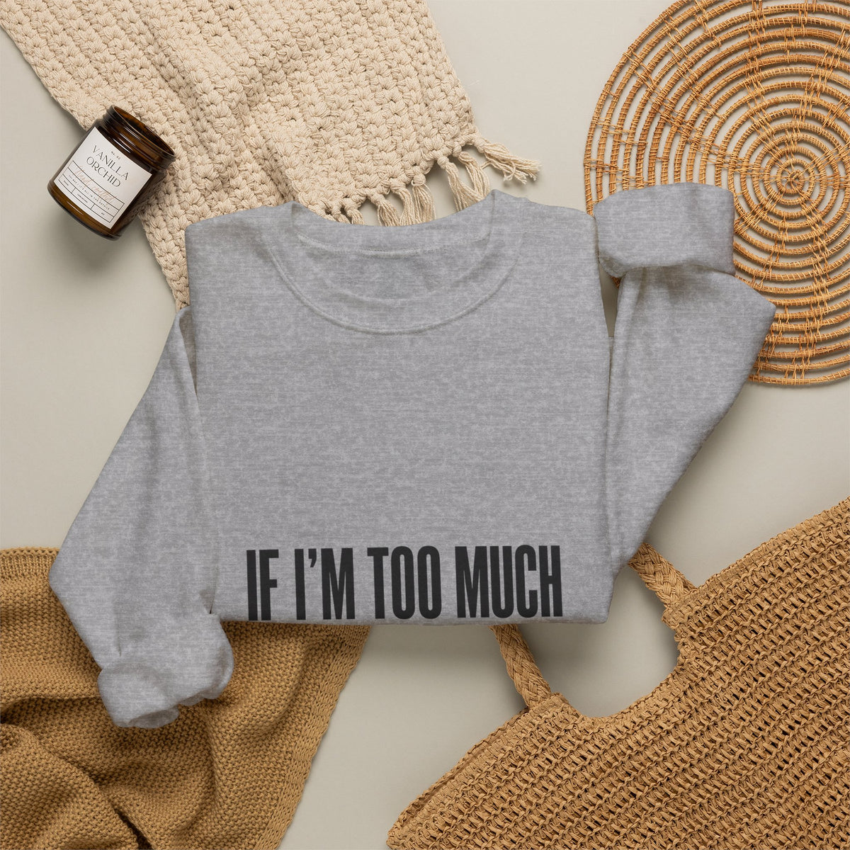 Crewneck Sweatshirt "If I'm Too Much Go Find Less" – Funny Sassy Graphic Pullover