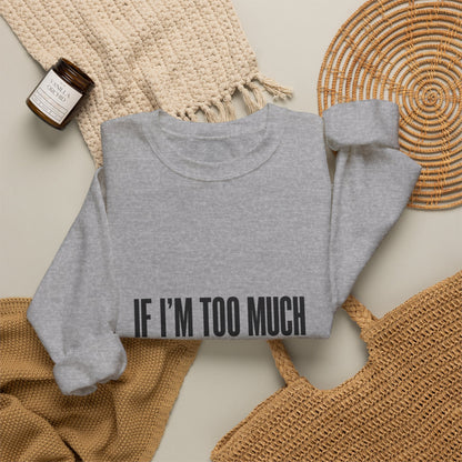 Crewneck Sweatshirt "If I'm Too Much Go Find Less" – Funny Sassy Graphic Pullover