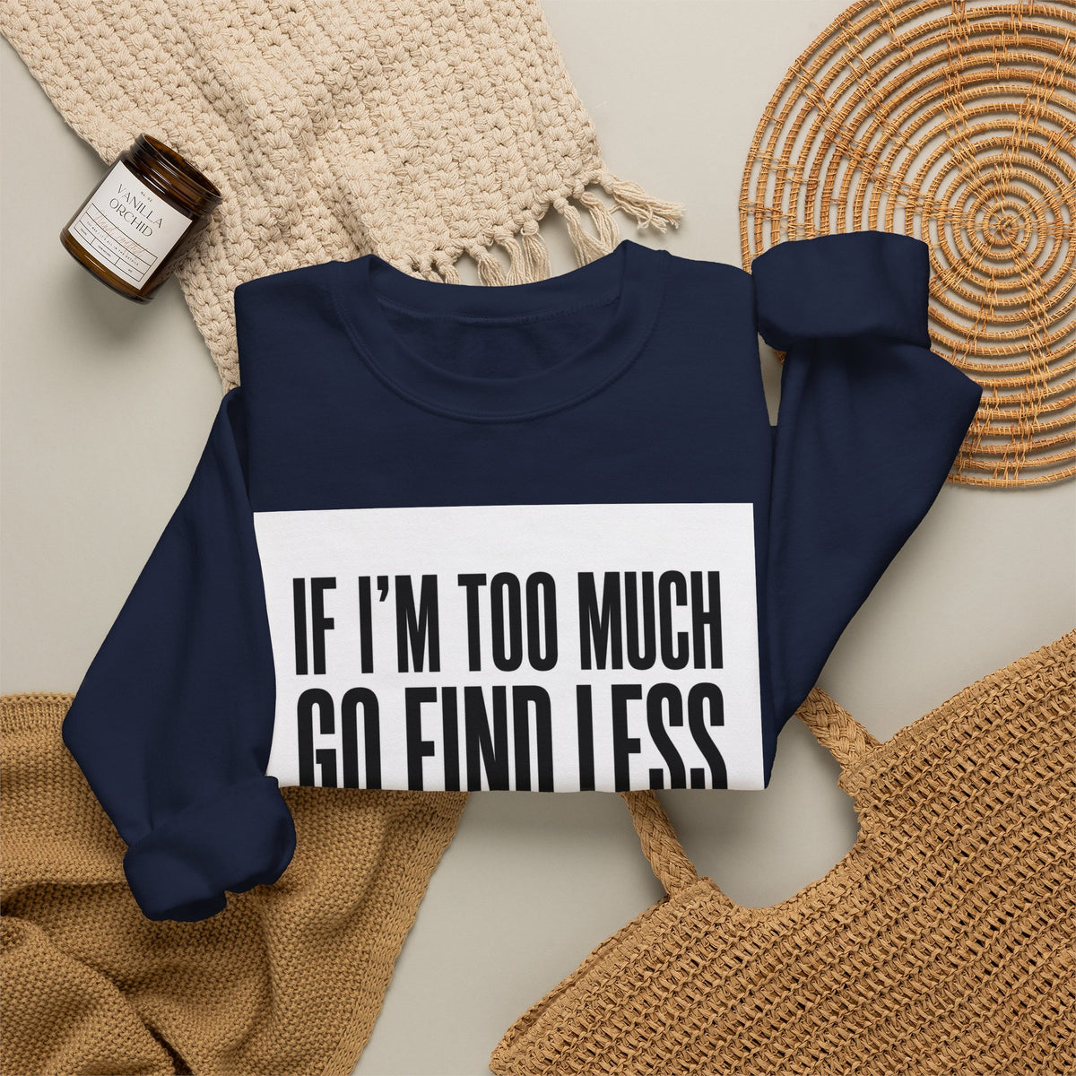 Crewneck Sweatshirt – "If I'm Too Much, Go Find Less" Bold Statement Pullover