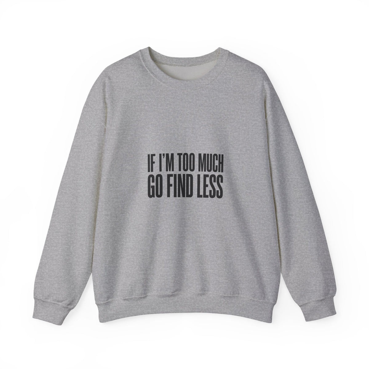 Crewneck Sweatshirt — "If I’m Too Much Go Find Less" Statement Pullover