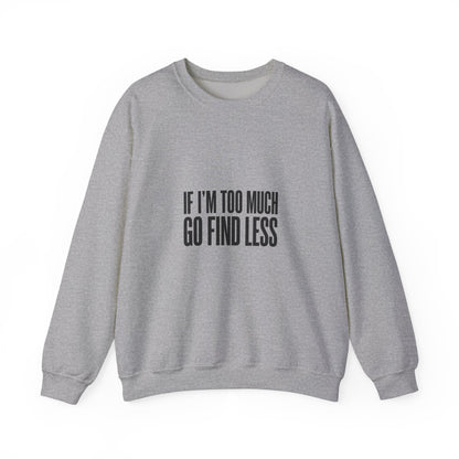 Crewneck Sweatshirt — "If I’m Too Much Go Find Less" Statement Pullover