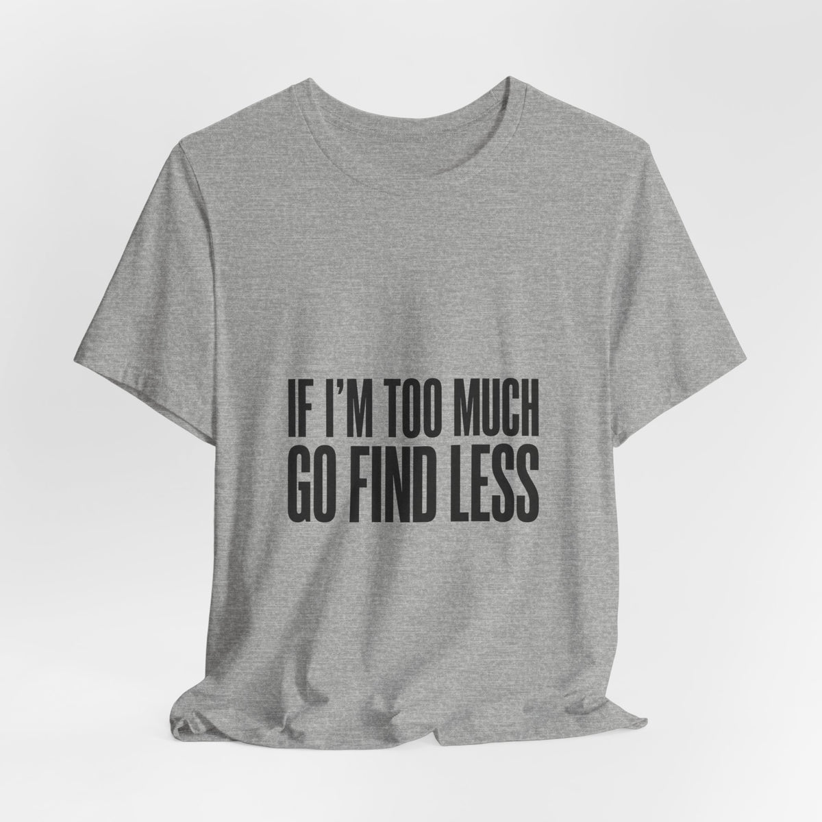 Statement Tee — "If I’m Too Much Go Find Less" Graphic T-shirt