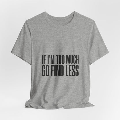 Statement Tee — "If I’m Too Much Go Find Less" Graphic T-shirt