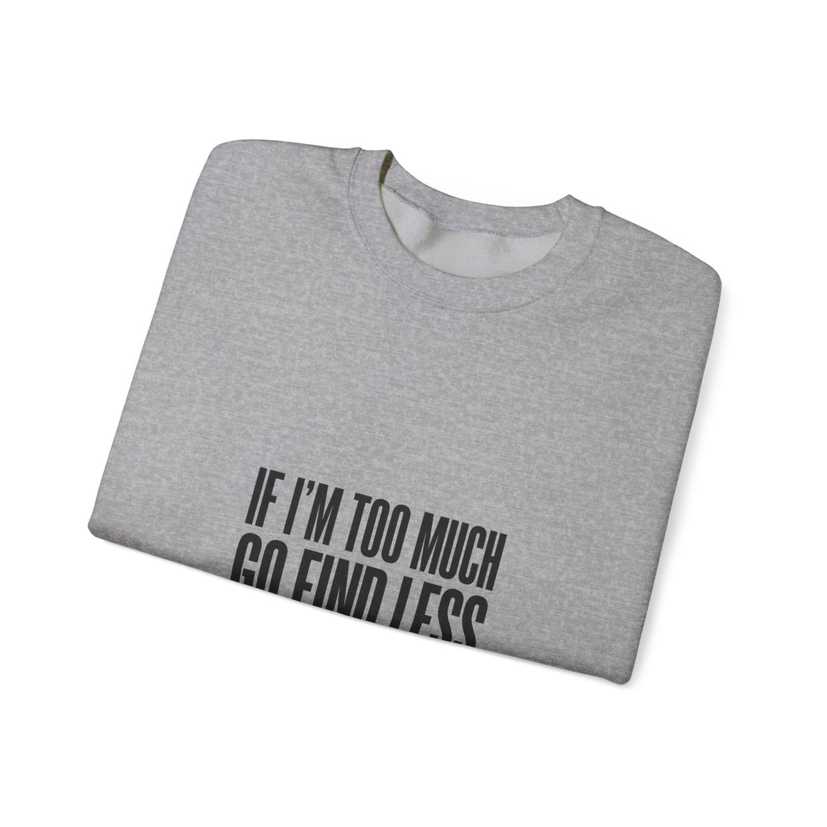 Crewneck Sweatshirt — "If I’m Too Much Go Find Less" Statement Pullover