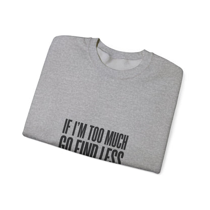 Crewneck Sweatshirt — "If I’m Too Much Go Find Less" Statement Pullover