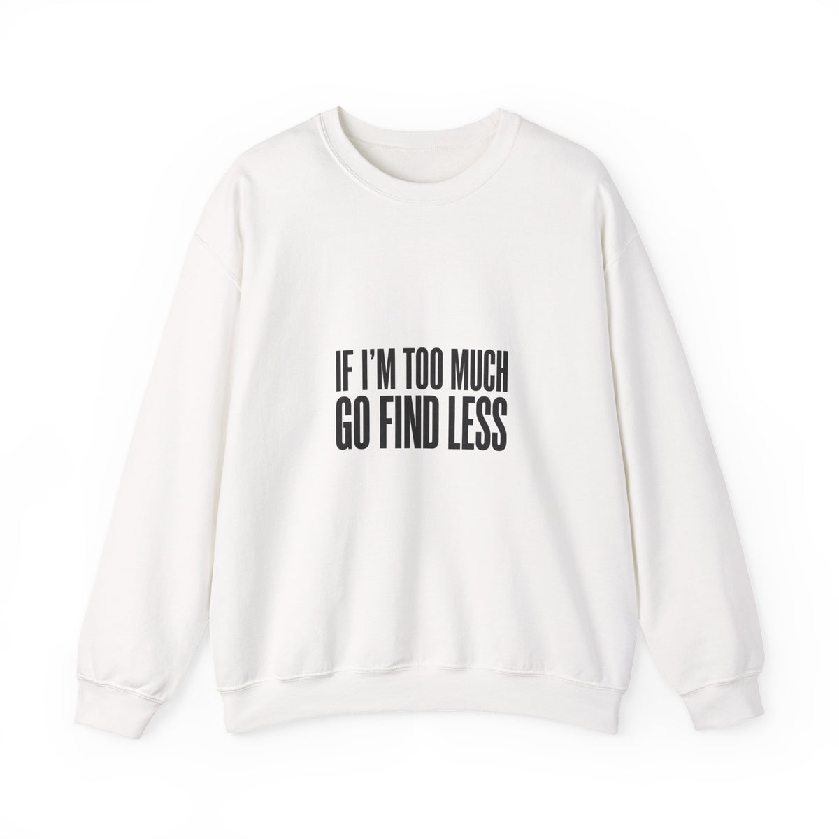 Crewneck Sweatshirt — "If I’m Too Much Go Find Less" Statement Pullover