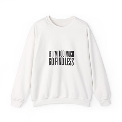 Crewneck Sweatshirt — "If I’m Too Much Go Find Less" Statement Pullover