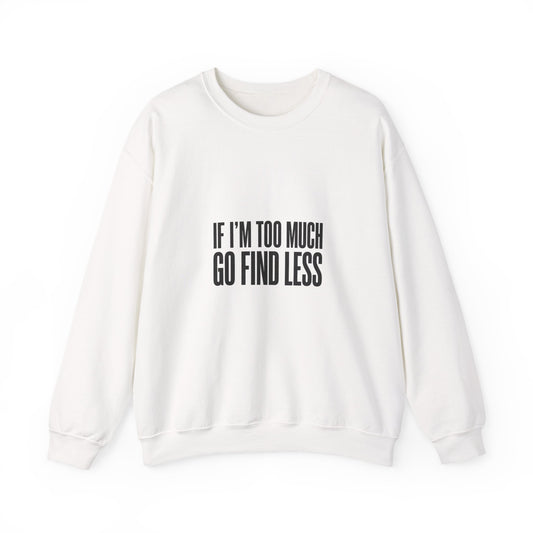 Crewneck Sweatshirt — "If I’m Too Much Go Find Less" Statement Pullover