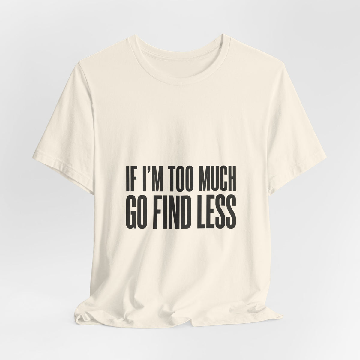 Statement Tee — "If I’m Too Much Go Find Less" Graphic T-shirt