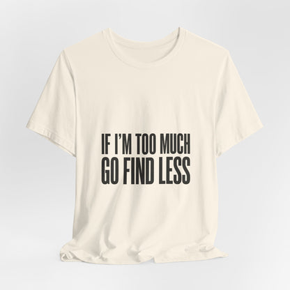 Statement Tee — "If I’m Too Much Go Find Less" Graphic T-shirt