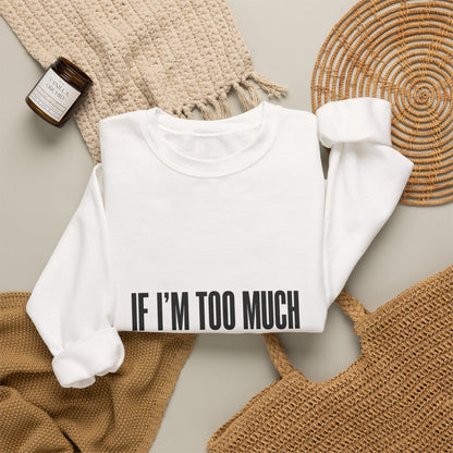 Statement Crewneck Sweatshirt — "If I'm Too Much, Go Find Less" Bold Graphic