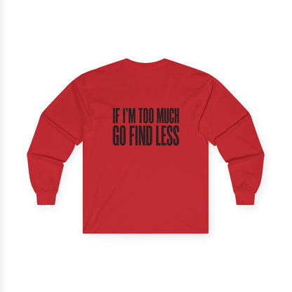 Long Sleeve Tee — “If I’m Too Much Go Find Less” Bold Statement Shirt