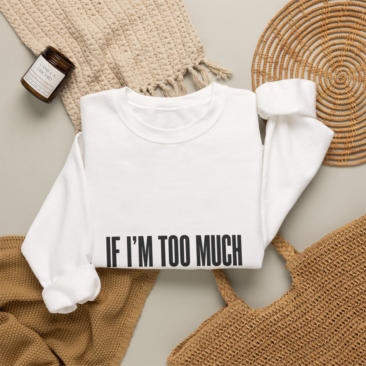 Crewneck Sweatshirt "If I'm Too Much Go Find Less" – Funny Sassy Graphic Pullover