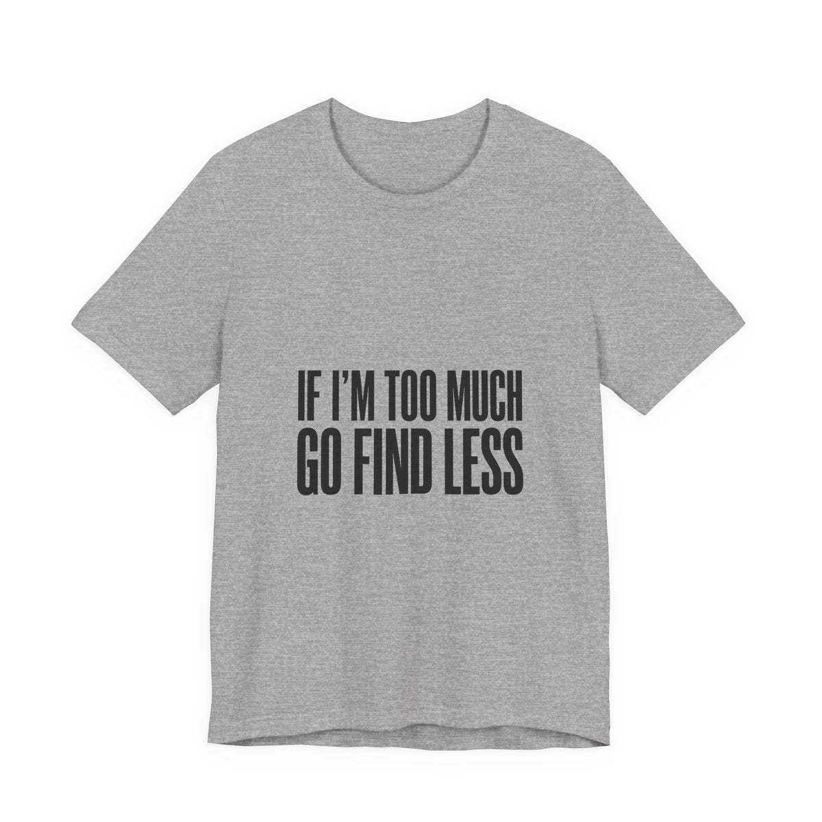 Statement Tee — "If I’m Too Much Go Find Less" Graphic T-shirt