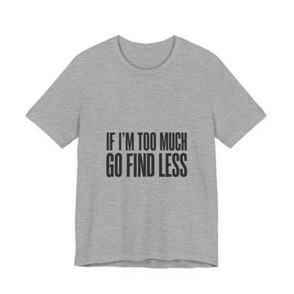 Statement Tee — "If I’m Too Much Go Find Less" Graphic T-shirt