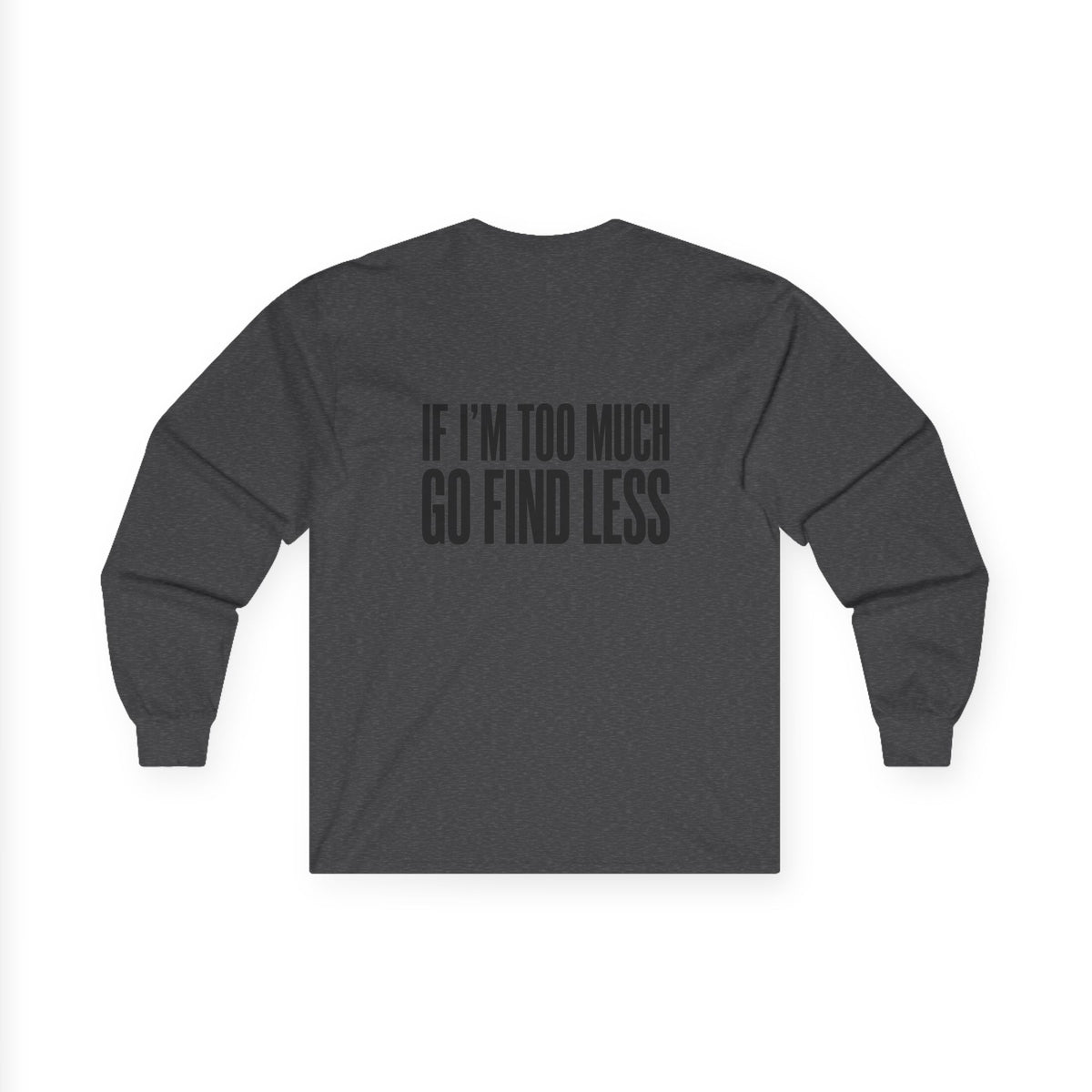 Long Sleeve Tee — “If I’m Too Much Go Find Less” Bold Statement Shirt