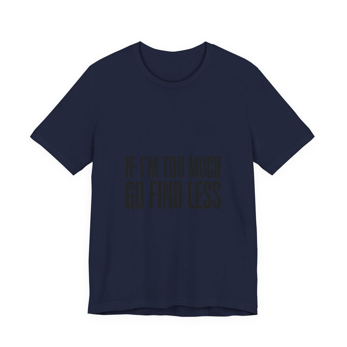 Statement Tee — "If I’m Too Much Go Find Less" Graphic T-shirt
