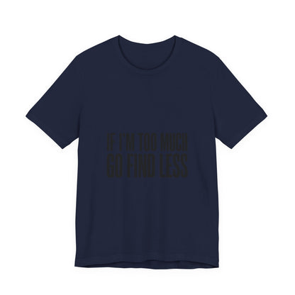 Statement Tee — "If I’m Too Much Go Find Less" Graphic T-shirt