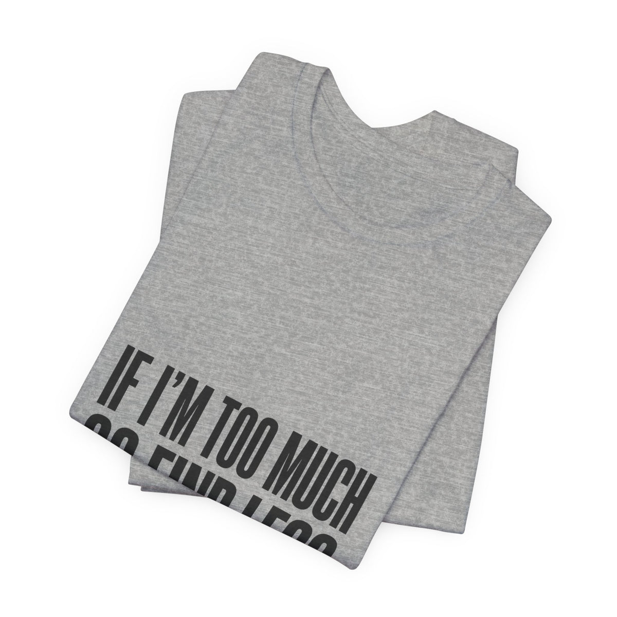Statement Tee — "If I’m Too Much Go Find Less" Graphic T-shirt