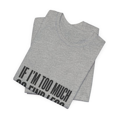 Statement Tee — "If I’m Too Much Go Find Less" Graphic T-shirt