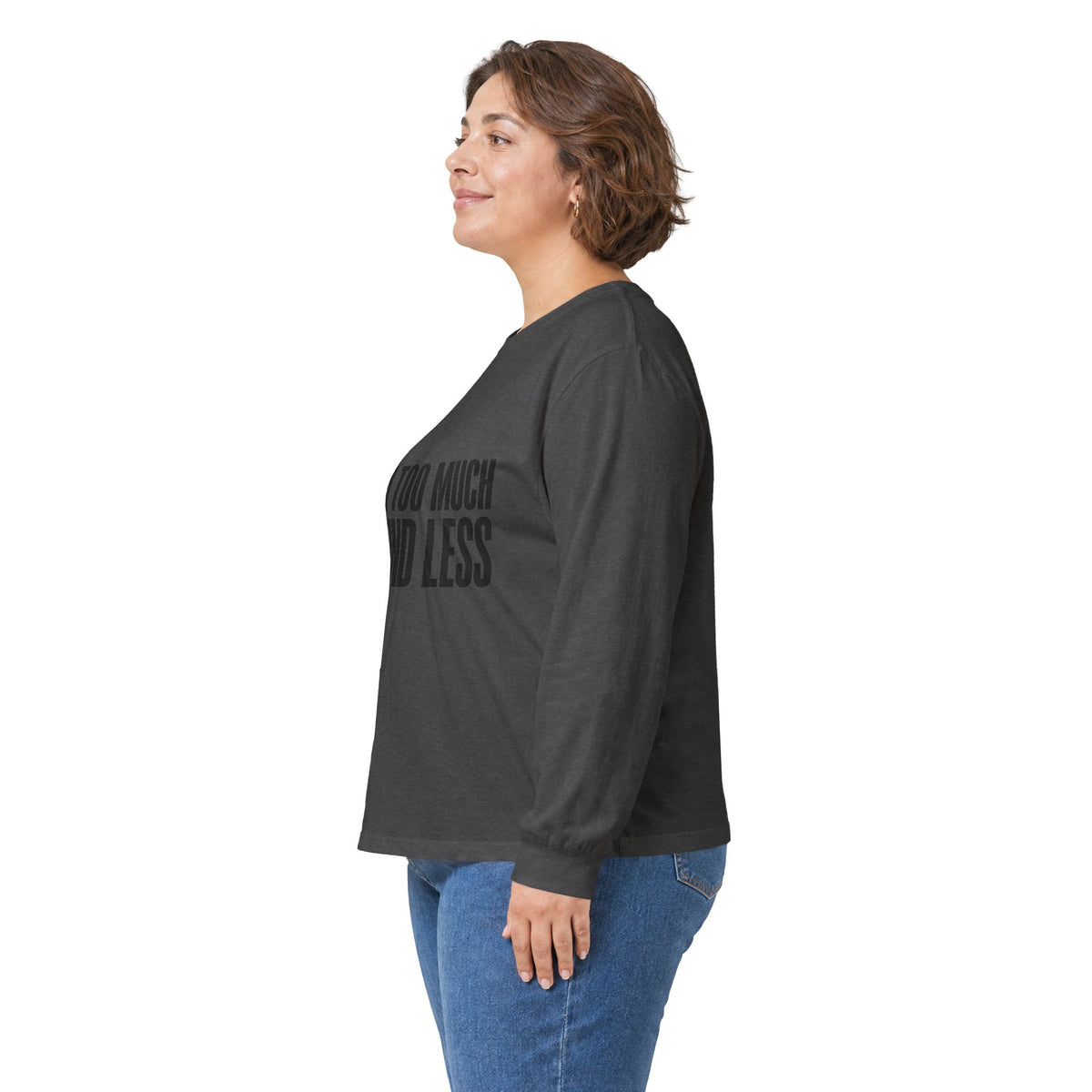 Long Sleeve Tee — “If I’m Too Much Go Find Less” Bold Statement Shirt