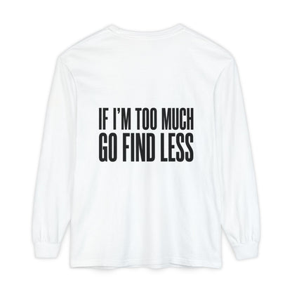 Statement Long Sleeve Tee — "If I'm Too Much Go Find Less"