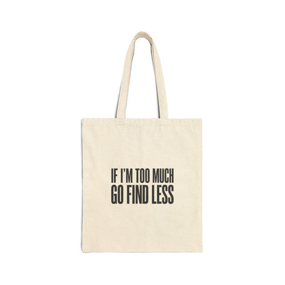 Cotton Tote Bag — "If I’m Too Much, Go Find Less" Minimalist Canvas Shopper