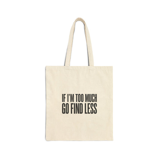Cotton Tote Bag — "If I’m Too Much, Go Find Less" Minimalist Canvas Shopper