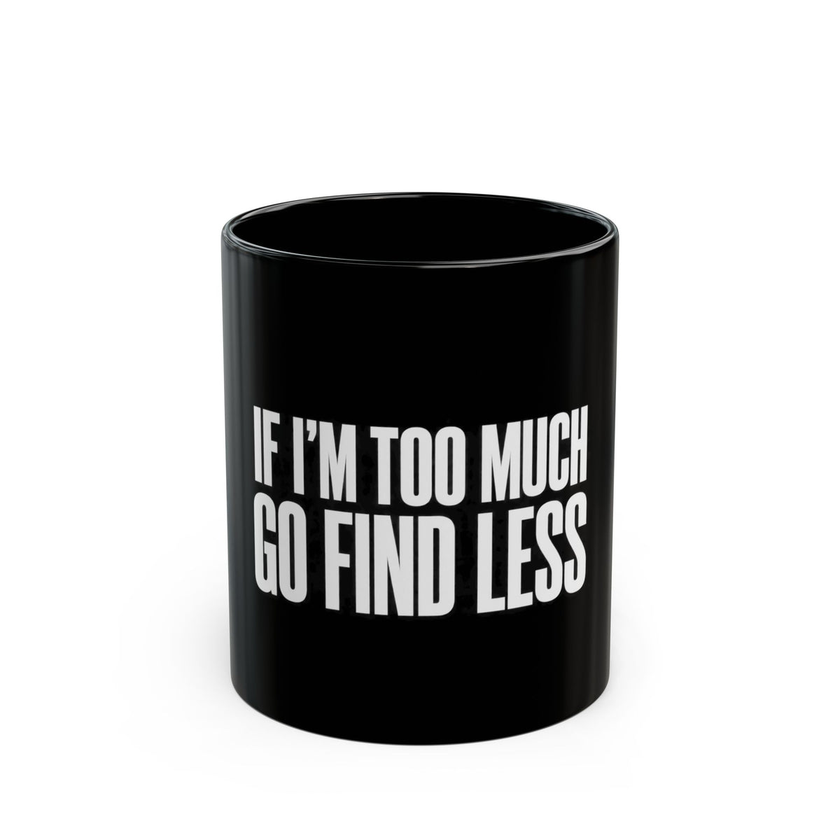 If I'm Too Much Go Find Less Mug — Bold Black Coffee Cup