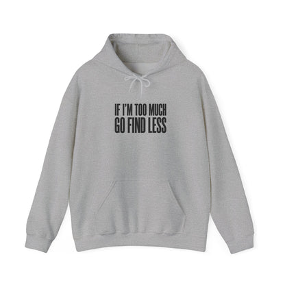 If I’m Too Much Go Find Less Hoodie - Minimalist Statement Pullover
