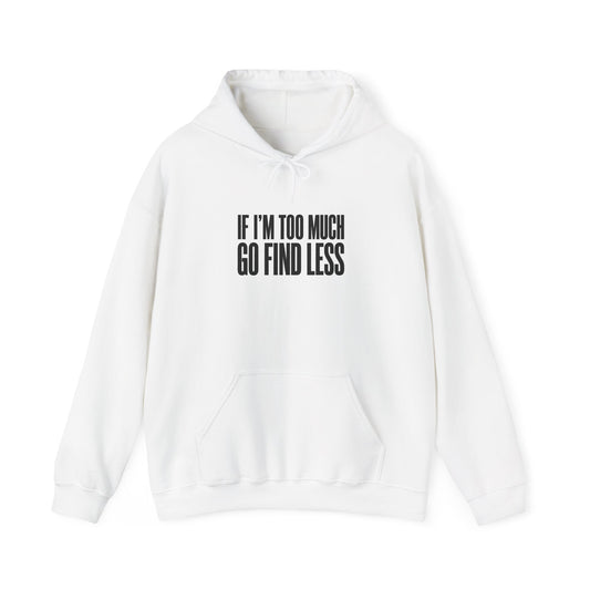 If I’m Too Much Go Find Less Hoodie - Minimalist Statement Pullover